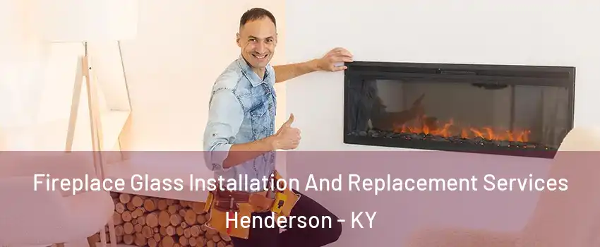  Fireplace Glass Installation And Replacement Services Henderson - KY