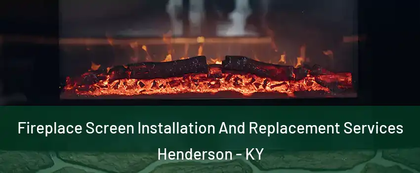 Fireplace Screen Installation And Replacement Services Henderson - KY