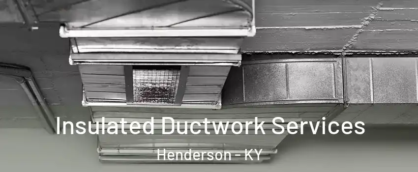  Insulated Ductwork Services Henderson - KY