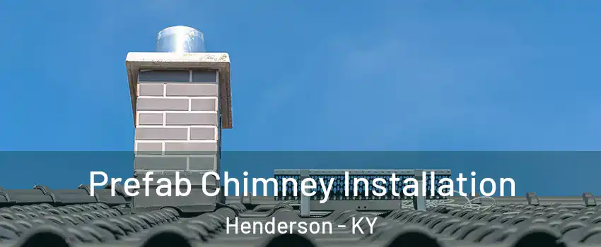  Prefab Chimney Installation Henderson - KY
