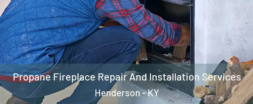  Propane Fireplace Repair And Installation Services Henderson - KY