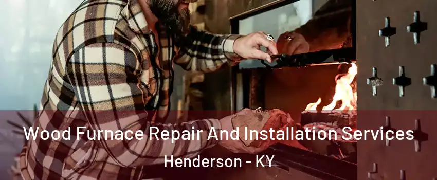  Wood Furnace Repair And Installation Services Henderson - KY